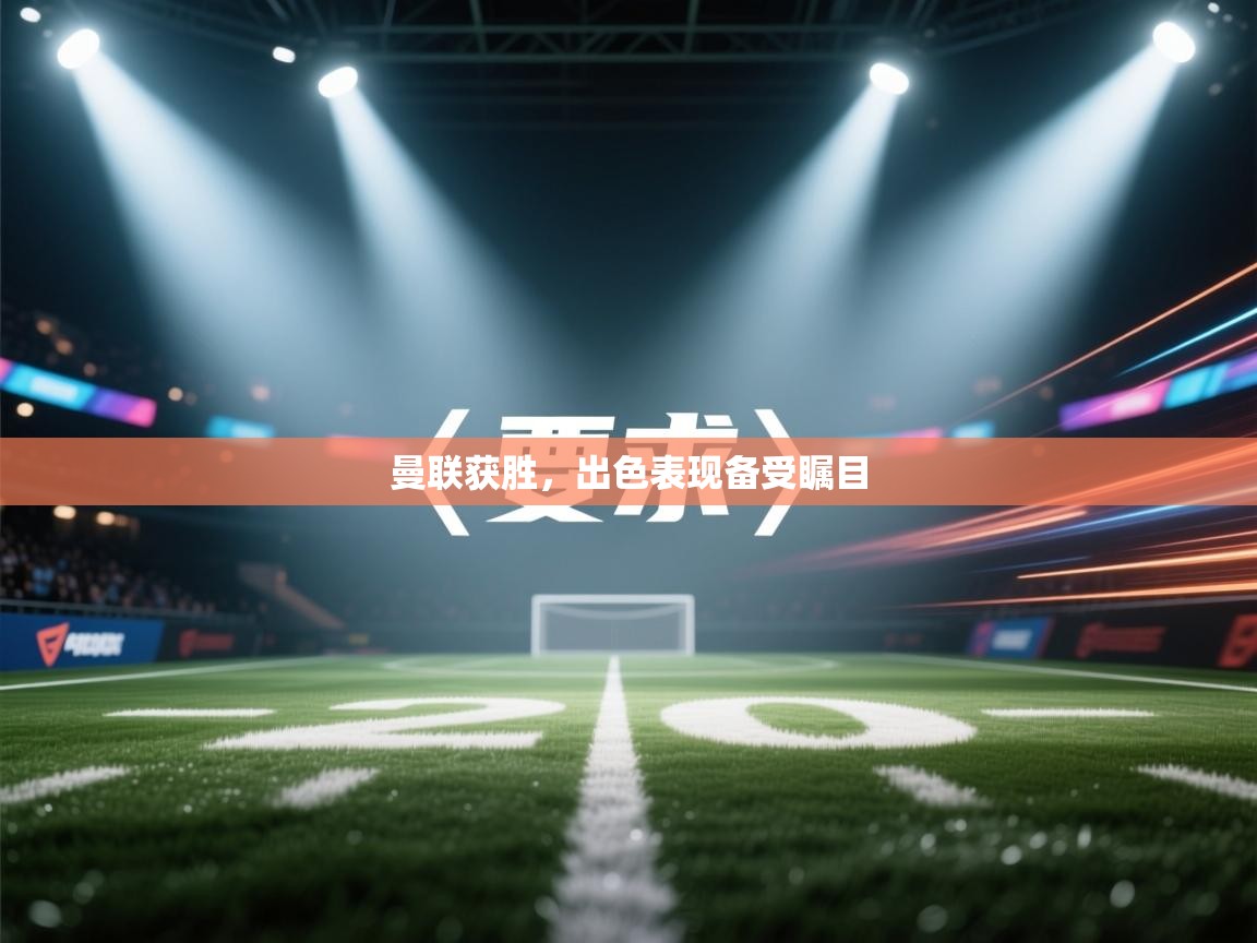 曼联获胜,出色表现备受瞩目 第1张