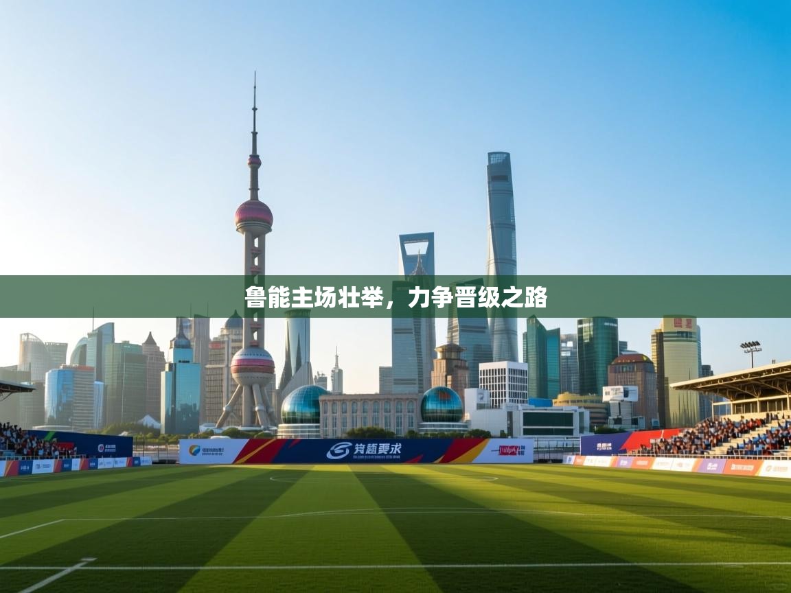 鲁能主场壮举，力争晋级之路